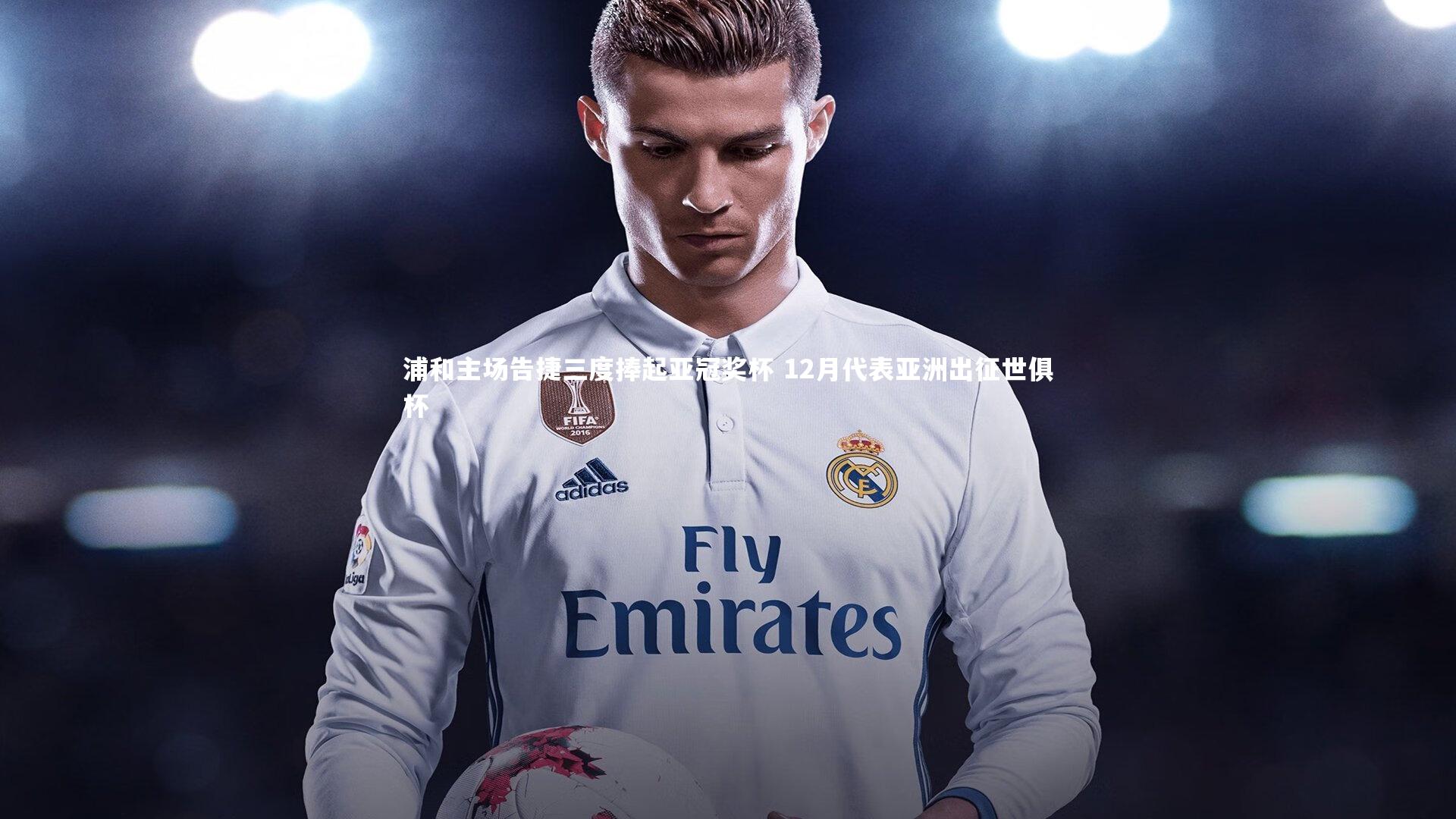 【星空】浦和主场告捷三度捧起亚冠奖杯 12月代表亚洲出征世俱杯