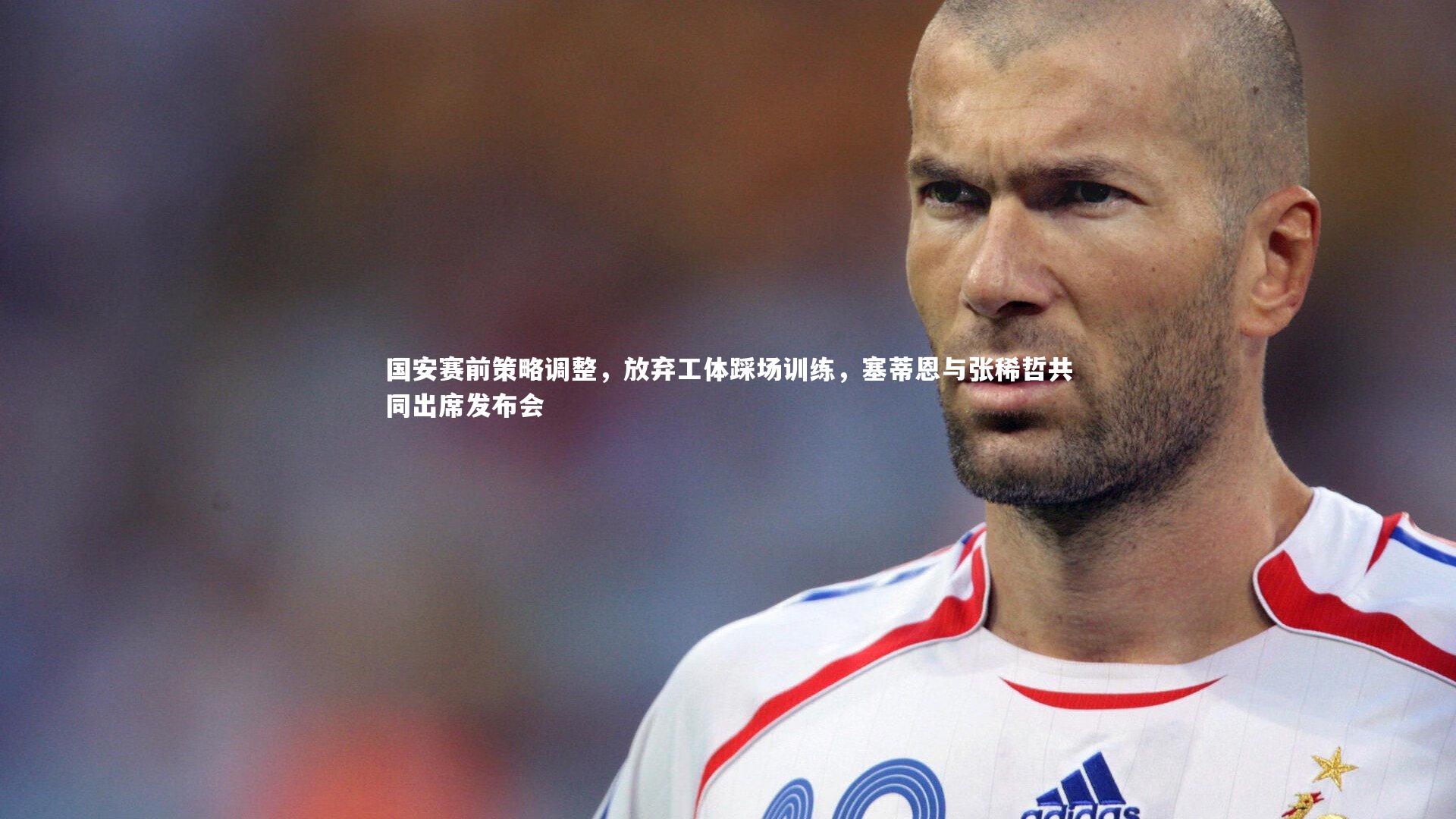 星空体育_国安赛前策略调整，放弃工体踩场训练，塞蒂恩与张稀哲共同出席发布会